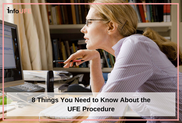 8 Things To Know If You’re Considering The UFE Procedure