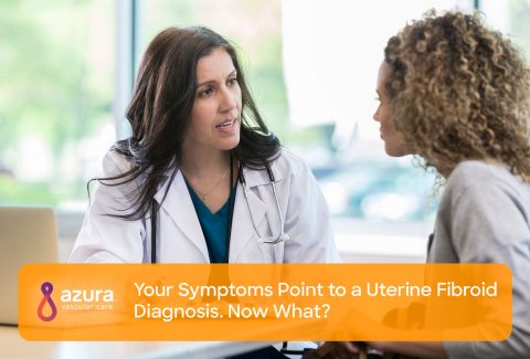 Your Symptoms Point to a Uterine Fibroid Diagnosis. Now What?